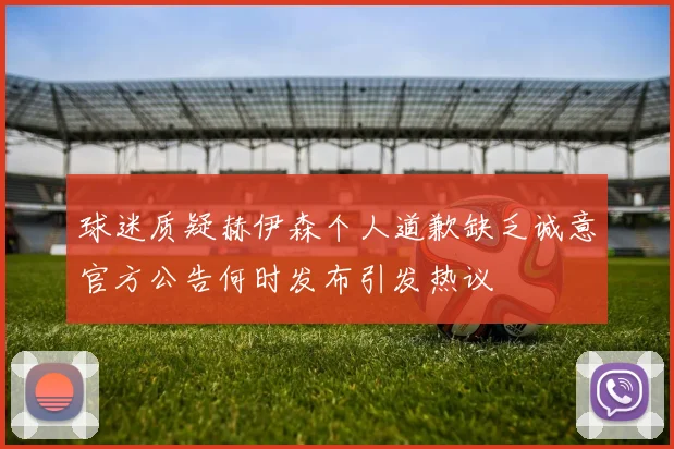 球迷质疑赫伊森个人道歉缺乏诚意官方公告何时发布引发热议