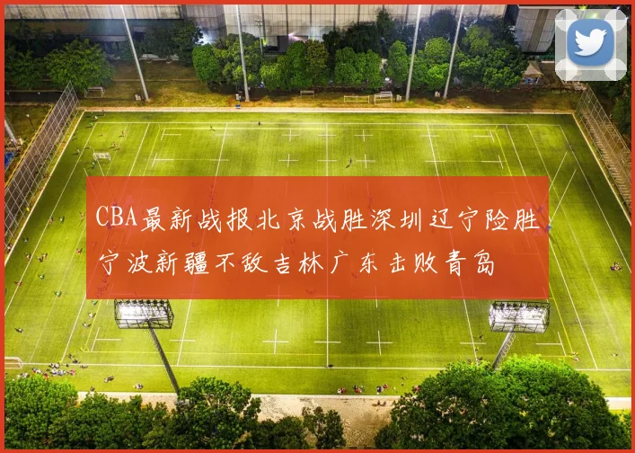 CBA最新战报北京战胜深圳辽宁险胜宁波新疆不敌吉林广东击败青岛
